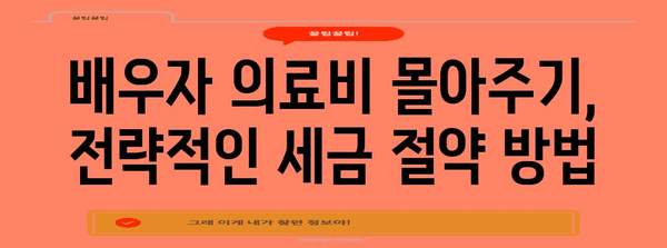 배우자 의료비 연말정산 몰아주기| 절세 전략 & 주의 사항 | 배우자, 의료비, 연말정산, 절세, 세금