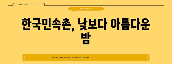 한국민속촌 야간 투어 | 전통이 빛나는 특별 공연 체험
