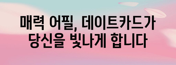 데이트카드 활용 매뉴얼 | 매력 어필과 성공적인 소개팅